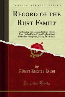 Record of the Rust Family : Embracing the Descendants of Henry Rust, Who Came From England and Settled in Hingham, Mass;, 1634-1635