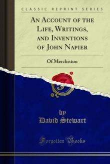 An Account of the Life, Writings, and Inventions of John Napier : Of Merchiston