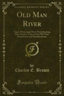 Old Man River : Upper Mississippi River Steamboating Days Stories, Tales of the Old Time Steamboats and Steamboatmen