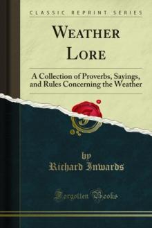 Weather Lore : A Collection of Proverbs, Sayings, and Rules Concerning the Weather