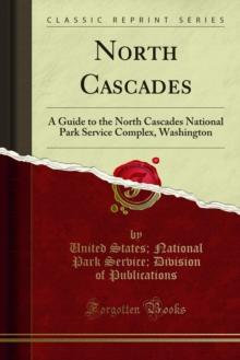 North Cascades : A Guide to the North Cascades National Park Service Complex, Washington