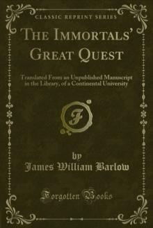 The Immortals' Great Quest : Translated From an Unpublished Manuscript in the Library, of a Continental University