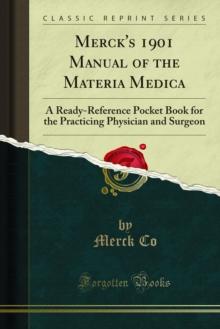 Merck's 1901 Manual of the Materia Medica : A Ready-Reference Pocket Book for the Practicing Physician and Surgeon