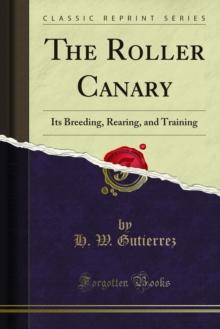 The Roller Canary : Its Breeding, Rearing, and Training