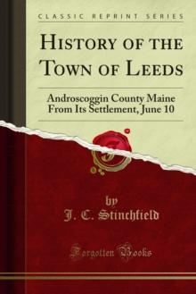 History of the Town of Leeds : Androscoggin County Maine From Its Settlement, June 10