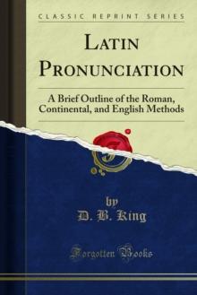 Latin Pronunciation : A Brief Outline of the Roman, Continental, and English Methods