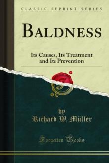 Baldness : Its Causes, Its Treatment and Its Prevention