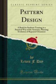 Pattern Design : A Book for Students Treating in a Practical Way of the Anatomy, Planning Evolution of Repeated Ornament