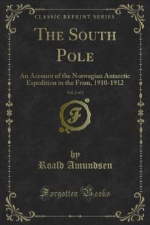 The South Pole : An Account of the Norwegian Antarctic Expedition in the Fram, 1910-1912