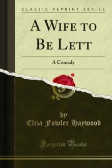 A Wife to Be Lett : A Comedy