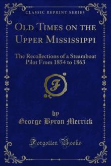 Old Times on the Upper Mississippi : The Recollections of a Steamboat Pilot From 1854 to 1863