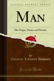 Man : His Origin, Nature and Destiny