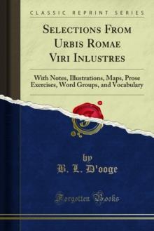 Selections From Urbis Romae Viri Inlustres : With Notes, Illustrations, Maps, Prose Exercises, Word Groups, and Vocabulary