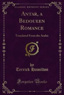 Antar, a Bedoueen Romance : Translated From the Arabic