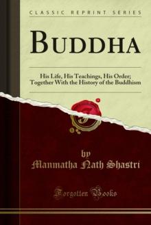 Buddha : His Life, His Teachings, His Order; Together With the History of the Buddhism