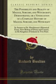 The Possibility and Reality of Magick, Sorcery, and Witchcraft, Demostrated, or a Vindication of a Compleat History of Magick, Sorcery, and Withcraft : In Answer to Dr. Hutchinson's Historical Essay,