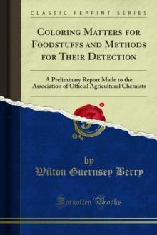 Coloring Matters for Foodstuffs and Methods for Their Detection : A Preliminary Report Made to the Association of Official Agricultural Chemists