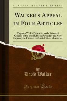 Walker's Appeal in Four Articles : Together With a Preamble, to the Coloured Citizens of the World, but in Particular, and Very Expressly, to Those of the United States of America