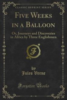 Five Weeks in a Balloon : Or, Journeys and Discoveries in Africa by Three Englishmen