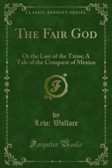 The Fair God : Or the Last of the Tzins; A Tale of the Conquest of Mexico