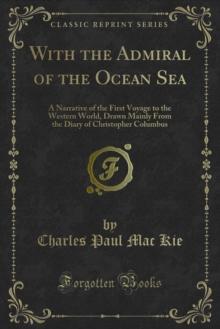 With the Admiral of the Ocean Sea : A Narrative of the First Voyage to the Western World, Drawn Mainly From the Diary of Christopher Columbus