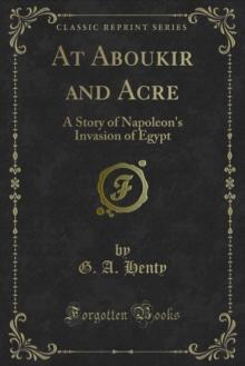 At Aboukir and Acre : A Story of Napoleon's Invasion of Egypt