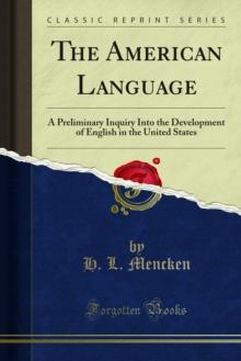 The American Language : A Preliminary Inquiry Into the Development of English in the United States