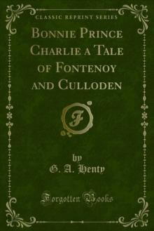 Bonnie Prince Charlie a Tale of Fontenoy and Culloden