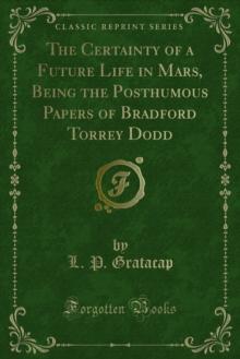 The Certainty of a Future Life in Mars, Being the Posthumous Papers of Bradford Torrey Dodd