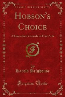 Hobson's Choice : A Lancashire Comedy in Four Acts