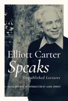 Elliott Carter Speaks : Unpublished Lectures