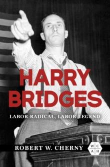 Harry Bridges : Labor Radical, Labor Legend