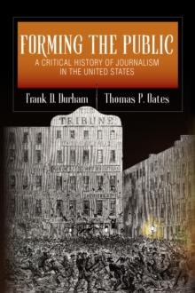 Forming the Public : A Critical History of Journalism in the United States