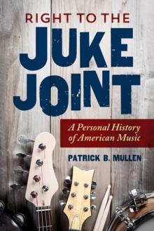 Right to the Juke Joint : A Personal History of American Music