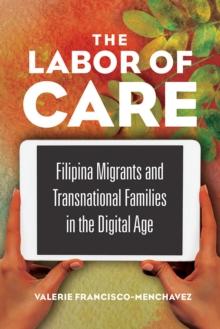 The Labor of Care : Filipina Migrants and Transnational Families in the Digital Age