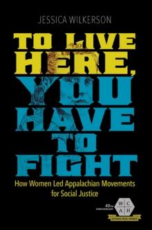 To Live Here, You Have to Fight : How Women Led Appalachian Movements for Social Justice