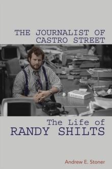 The Journalist of Castro Street : The Life of Randy Shilts