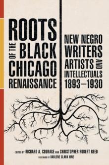 Roots of the Black Chicago Renaissance : New Negro Writers, Artists, and Intellectuals, 1893-1930