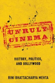 Unruly Cinema : History, Politics, and Bollywood