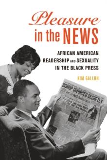 Pleasure in the News : African American Readership and Sexuality in the Black Press