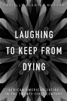 Laughing to Keep from Dying : African American Satire in the Twenty-First Century