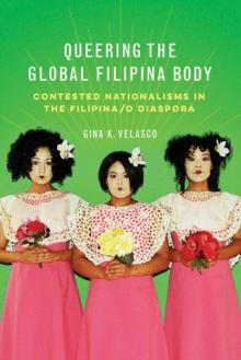 Queering the Global Filipina Body : Contested Nationalisms in the Filipina/o Diaspora