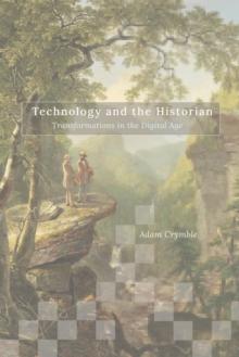 Technology and the Historian : Transformations in the Digital Age