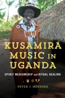 Kusamira Music in Uganda : Spirit Mediumship and Ritual Healing