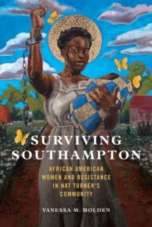 Surviving Southampton : African American Women and Resistance in Nat Turner's Community