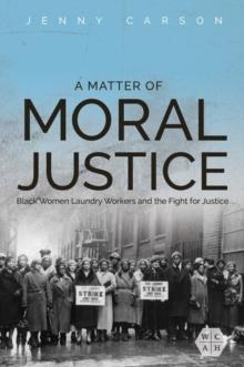 A Matter of Moral Justice : Black Women Laundry Workers and the Fight for Justice