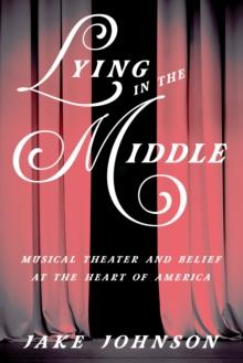 Lying in the Middle : Musical Theater and Belief at the Heart of America