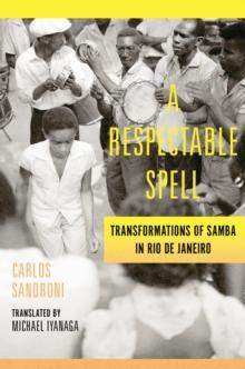 A Respectable Spell : Transformations of Samba in Rio de Janeiro