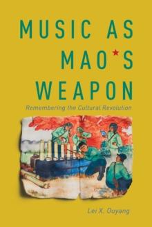 Music as Mao's Weapon : Remembering the Cultural Revolution