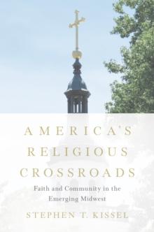 America's Religious Crossroads : Faith and Community in the Emerging Midwest